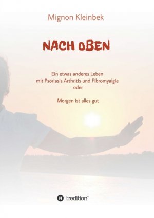 ISBN 9783732357567: NACH OBEN - Ein etwas anderes Leben mit Psoriasis und Fibromyalgie oder Morgen ist alles gut