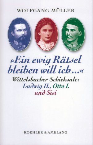 ISBN 9783733802240: Wittelsbacher Schicksale: Ludwig II., Otto I. und Sisi