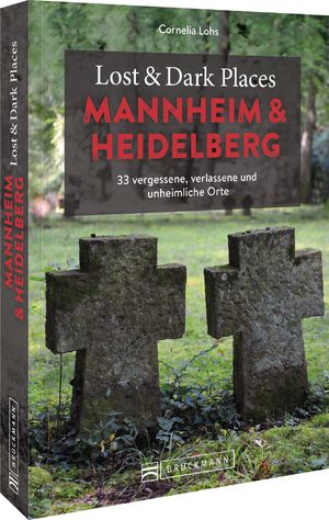 neues Buch – Cornelia Lohs – Lost & Dark Places Mannheim und Heidelberg - 33 vergessene, verlassene und unheimliche Orte