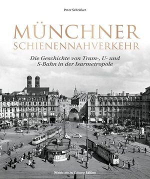 neues Buch – Peter Schricker – Münchner Schienennahverkehr - Die Geschichte von Tram-, U- und S-Bahn in der Isarmetropole