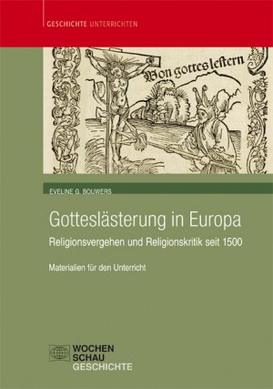 ISBN 9783734405525: Gotteslästerung in Europa - Religionsvergehen und Religionskritik seit 1500. Materialien für den Unterricht