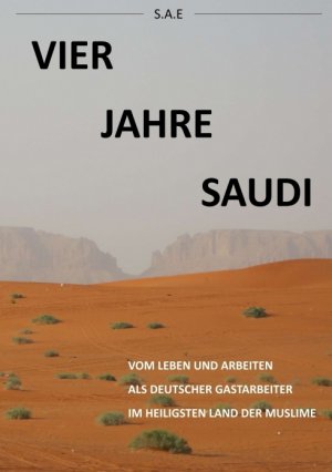 ISBN 9783734504457: Vier Jahre Saudi - Vom Leben und Arbeiten eines deutschen Gastarbeiters im heiligsten Land der Muslime