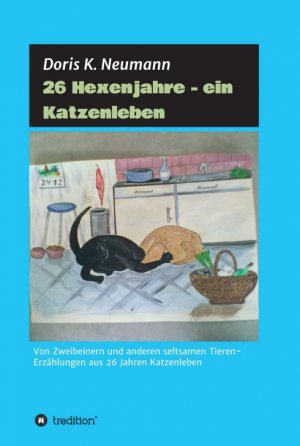 ISBN 9783734507601: 26 Hexenjahre - ein Katzenleben - Von Zweibeinern und anderen seltsamen Tieren- Erzählungen aus 26 Jahren Katzenleben