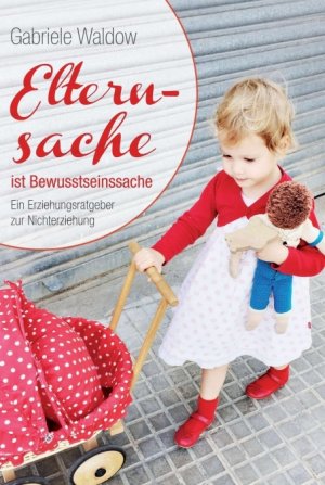 ISBN 9783734518119: Elternsache ist Bewusstseinssache - Ein Erziehungsratgeber zur Nichterziehung