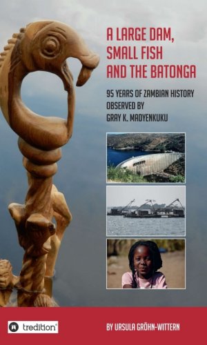 ISBN 9783734555244: A Large Dam, Small Fish and the BaTonga - 95 years of Zambian History observed by Gray K. Madyenkuku