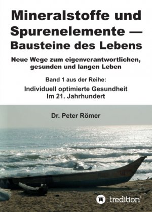 ISBN 9783734590726: Mineralstoffe und Spurenelemente | Bausteine des Lebens - Neue Wege zum eigenverantwortlichen, gesunden und langen Leben +++ Band 1 aus der Reihe: Individuell optimierte Gesundheit im 21. Jahrhundert