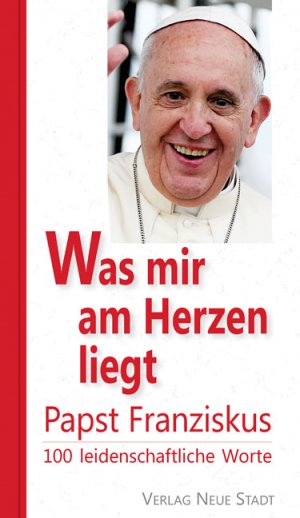 ISBN 9783734610660: Was mir am Herzen liegt - Papst Franziskus. 100 leidenschaftliche Worte