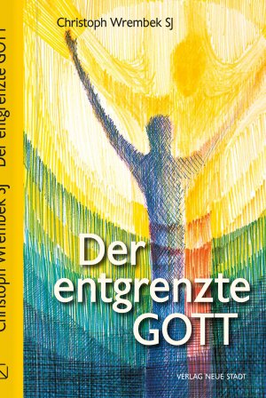 neues Buch – Christoph Wrembek – Der entgrenzte Gott | Warum wir allen Grund zur Hoffnung haben | Christoph Wrembek | Buch | Theologie und Glaube (Neue Stadt Verlag) | 232 S. | Deutsch | 2021 | Neue Stadt Verlag GmbH