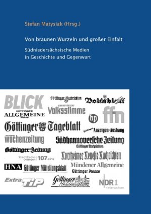 ISBN 9783734733758: Von braunen Wurzeln und großer Einfalt - Südniedersächsische Medien in Geschichte und Gegenwart