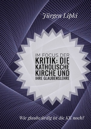 ISBN 9783734741814: Im Focus der Kritik: Die Katholische Kirche und ihre Glaubenslehre – Wie glaubwürdig ist die KK noch?