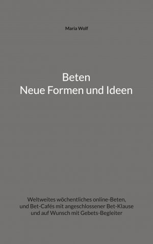 ISBN 9783734743153: Beten - Neue Formen und Ideen – Weltweites wöchentliches online-Beten, und Bet-Cafés mit angeschlossener Bet-Klause und auf Wunsch mit Gebets-Begleiter