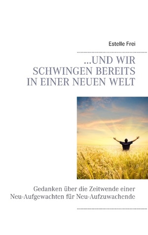 ISBN 9783734750533: …und wir schwingen bereits in einer neuen Welt – Gedanken über die Zeitwende einer Neu-Aufgewachten für Neu-Aufzuwachende