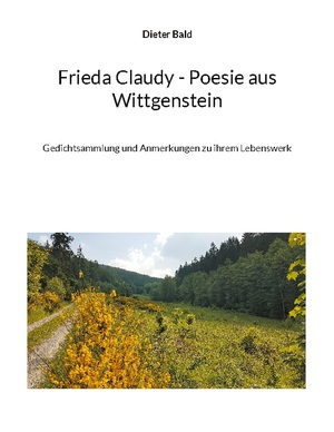 ISBN 9783734769238: Frieda Claudy - Poesie aus Wittgenstein / Gedichtsammlung und Anmerkungen zu ihrem Lebenswerk / Dieter Bald / Taschenbuch / Paperback / 340 S. / Deutsch / 2023 / Books on Demand GmbH