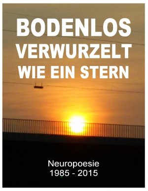 ISBN 9783734775215: Bodenlos verwurzelt wie ein Stern – Neuropoesie 1985-2015 - 99 Gedichte für Freigeister