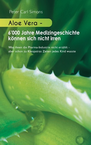 ISBN 9783734786266: Aloe Vera - 6'000 Jahre Medizingeschichte können sich nicht irren - Was ihnen die Pharma-Industrie nicht erzählt - aber schon zu Kleopatras Zeiten jedes Kind wusste