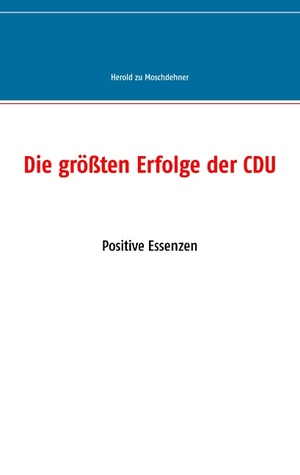 ISBN 9783735738417: Die größten Erfolge der CDU – Positive Essenzen