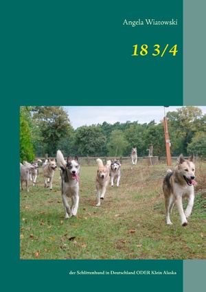 ISBN 9783735760548: 18 3/4 : der Schlittenhund in Deutschland ODER Klein Alaska