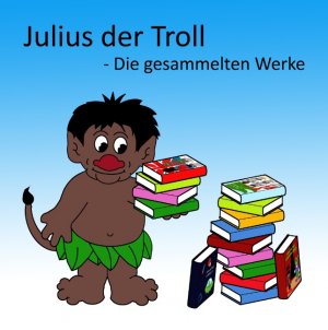 ISBN 9783735775818: Julius der Troll – Die gesammelten Werke