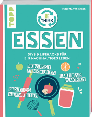 ISBN 9783735851840: Rethink Essen. Bewusst einkaufen, restlos verwerten, haltbar machen. - DIYs und Lifehacks für ein nachhaltiges Leben.