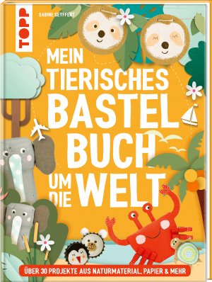 ISBN 9783735891969: Mein tierisches Bastelbuch um die Welt – über 30 Projekte aus Naturmaterial, Papier & mehr