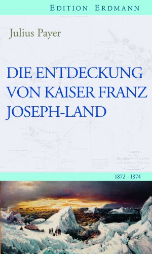 ISBN 9783737400398: Die Entdeckung von Kaiser Franz Joseph-Land: 1872–1874 (Edition Erdmann)