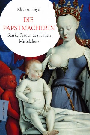 ISBN 9783737410670: Die Papstmacherin - Starke Frauen des frühen Mittelalters