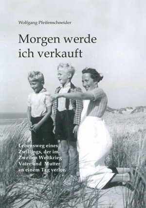 ISBN 9783737518420: Morgen werde ich verkauft - Lebensweg eines Zwillings, der im Zweiten Weltkrieg Vater und Mutter an einem Tag verlor