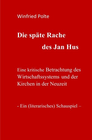 ISBN 9783737528023: Die späte Rache des Jan Hus - Eine kritische Betrachtung des Wirtschaftssystems und der Kirchen in der Neuzeit. Ein (literarisches) Schauspiel