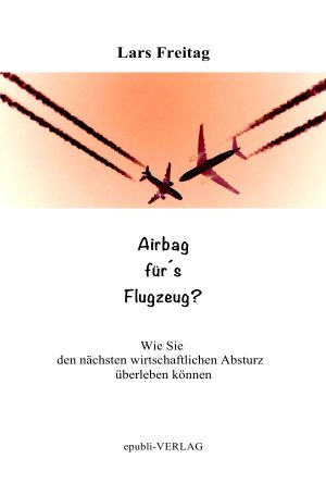 ISBN 9783737578714: Airbag für´s Flugzeug - Wie Sie den nächsten wirtschaftlichen Absturz überleben können