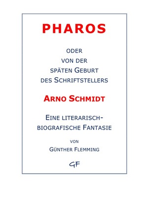 ISBN 9783737587402: Pharos oder von der späten Geburt des Schriftstellers Arno Schmidt | Eine literarisch-biografische Fantasie | Günther Flemming | Taschenbuch | 404 S. | Deutsch | 2016 | epubli | EAN 9783737587402