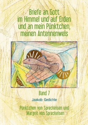 ISBN 9783739265537: Briefe an Gott im Himmel und auf Erden und an mein Pünktchen, meinen Antennenwels. Jaakob: Gedichte - Band 7