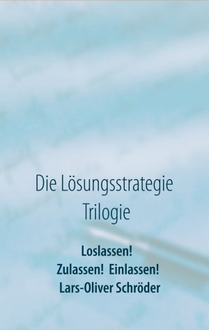 ISBN 9783740707088: Loslassen! Zulassen! Einlassen! – Die Lösungsstrategie Trilogie