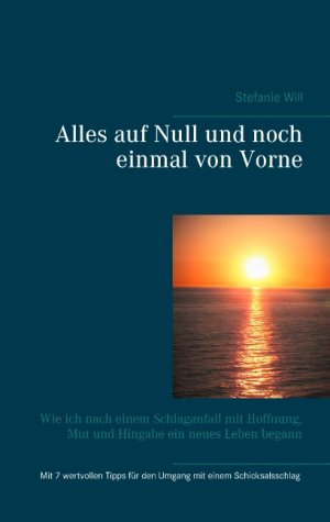 ISBN 9783740711429: Alles auf Null und noch einmal von Vorne – Wie ich nach einem Schlaganfall mit Hoffnung, Mut und Hingabe ein neues Leben begann