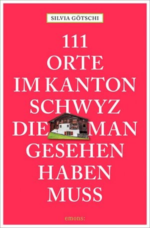 ISBN 9783740801168: 111 Orte im Kanton Schwyz, die man gesehen haben muss