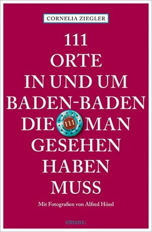 ISBN 9783740801342: 111 Orte in und um Baden-Baden, die man gesehen haben muss: Reiseführer