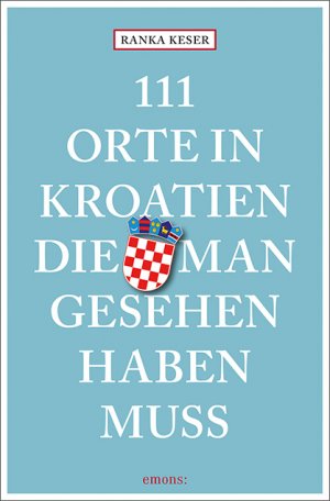 ISBN 9783740805579: 111 Orte in Kroatien, die man gesehen haben muss - Reiseführer