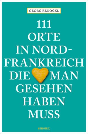 ISBN 9783740805593: 111 Orte in Nordfrankreich, die man gesehen haben muss - Reiseführer