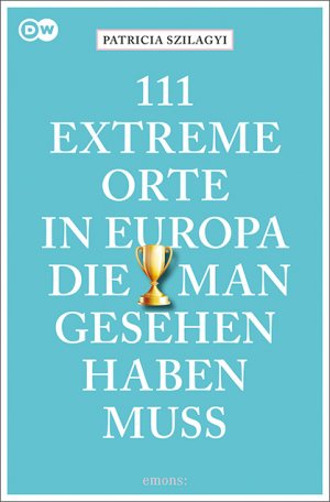 ISBN 9783740808631: 111 extreme Orte in Europa, die man gesehen haben muss - Reiseführer