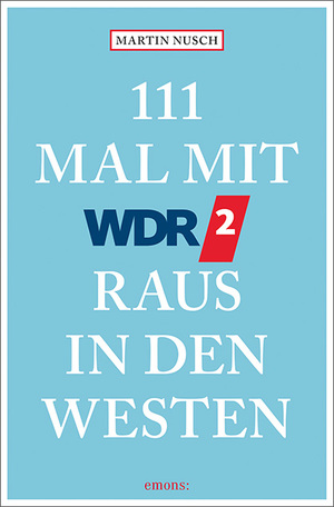 ISBN 9783740811914: 111 Mal mit WDR 2 raus in den Westen - Reiseführer