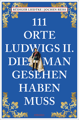 neues Buch – Jochen Reiss – 111 Orte Ludwigs II., die man gesehen haben muss | Reiseführer | Jochen Reiss (u. a.) | Taschenbuch | 111 Orte | 240 S. | Deutsch | 2024 | Emons Verlag | EAN 9783740820961