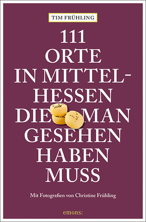 neues Buch – Tim Frühling – 111 Orte in Mittelhessen, die man gesehen haben muss