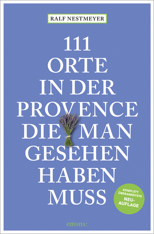 ISBN 9783740824587: 111 Orte in der Provence, die man gesehen haben muss / Reiseführer, komplett überarbeitete Neuauflage