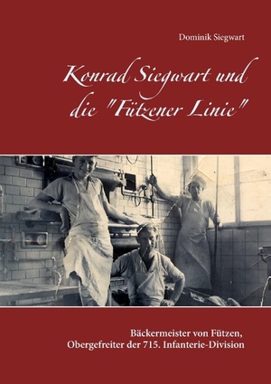 neues Buch – Dominik Siegwart – Konrad Siegwart und die "Fützener Linie" / Biographie des Bäckermeisters von Fützen und Obergefreiten der 715. Infanterie-Division / Dominik Siegwart / Taschenbuch / Paperback / 184 S. / Deutsch