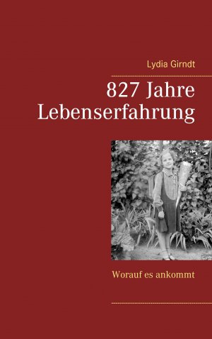 ISBN 9783741275609: 827 Jahre Lebenserfahrung / Worauf es ankommt / Lydia Girndt / Taschenbuch / Paperback / 156 S. / Deutsch / 2016 / Books on Demand GmbH / EAN 9783741275609