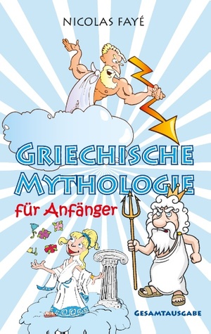 neues Buch – Nicolas Fayé – Griechische Mythologie für Anfänger / Gesamtausgabe / Nicolas Fayé / Taschenbuch / Paperback / 236 S. / Deutsch / 2016 / BoD - Books on Demand / EAN 9783741293481