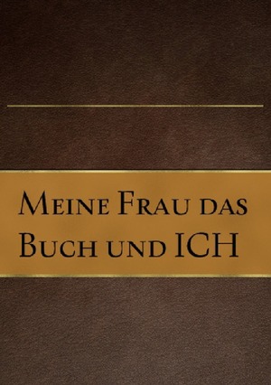 ISBN 9783741884900: Mein FRAU das Buch und ICH