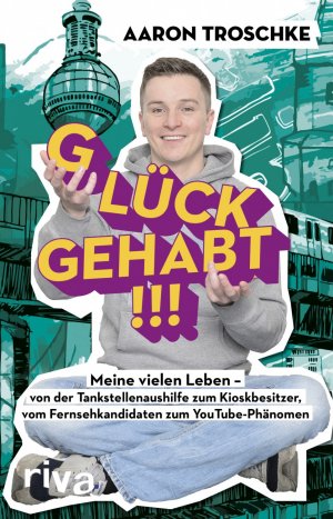 gebrauchtes Buch – Troschke, Aaron; Gebert – Glück gehabt!!! - Meine vielen Leben – von der Tankstellenaushilfe zum Kioskbesitzer, vom Fernsehkandidaten zum YouTube-Phänomen