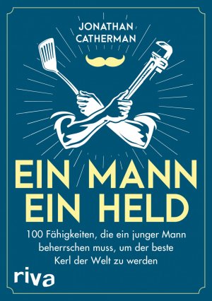 ISBN 9783742302502: Ein Mann, ein Held - 100 Fähigkeiten, die ein junger Mann beherrschen muss, um der beste Kerl der Welt zu werden