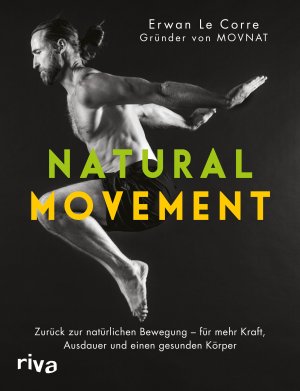 ISBN 9783742310118: Natural Movement - Zurück zur natürlichen Bewegung - für mehr Kraft, Ausdauer und einen gesunden Körper