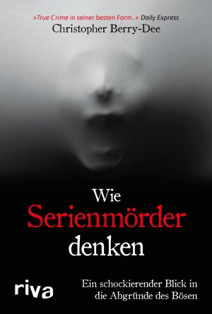 neues Buch – Christopher Berry-Dee – Wie Serienmörder denken - Ein schockierender Blick in die Abgründe des Bösen. Ein True Crime Klassiker des Kriminologens und Englands-Bestseller-Autors